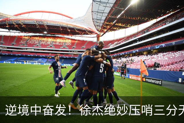 逆境中奋发！徐杰绝妙压哨三分无奈广东三节落后15分